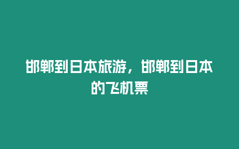 邯鄲到日本旅游，邯鄲到日本的飛機票