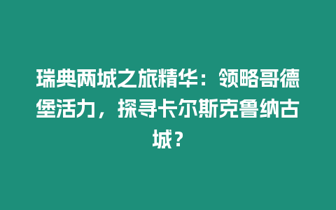 瑞典兩城之旅精華：領略哥德堡活力，探尋卡爾斯克魯納古城？