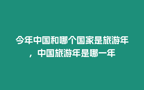 今年中國和哪個國家是旅游年，中國旅游年是哪一年