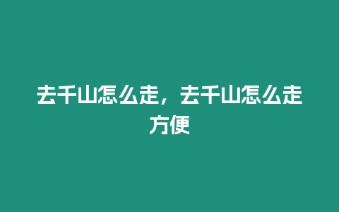 去千山怎么走，去千山怎么走方便