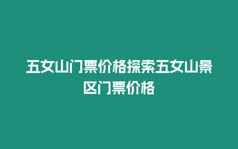 五女山門票價(jià)格探索五女山景區(qū)門票價(jià)格