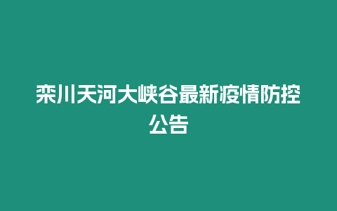 欒川天河大峽谷最新疫情防控公告