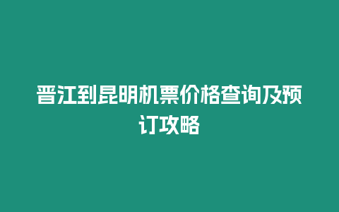 晉江到昆明機票價格查詢及預訂攻略