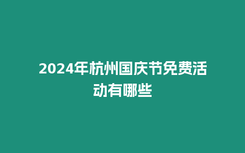 2024年杭州國慶節(jié)免費(fèi)活動有哪些