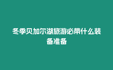 冬季貝加爾湖旅游必帶什么裝備準備