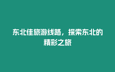 東北佳旅游線路，探索東北的精彩之旅