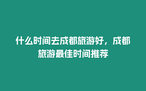 什么時間去成都旅游好，成都旅游最佳時間推薦