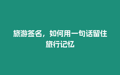 旅游簽名，如何用一句話留住旅行記憶