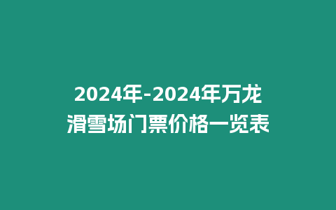 2024年-2024年萬龍滑雪場門票價格一覽表