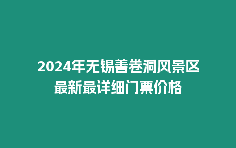 2024年無錫善卷洞風景區最新最詳細門票價格