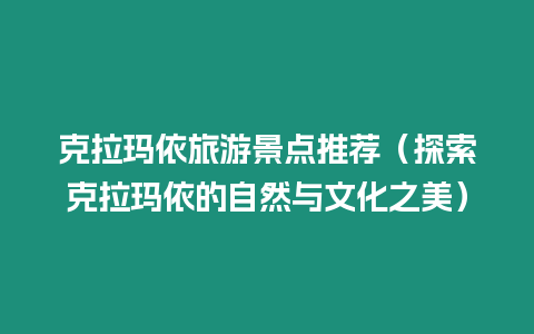 克拉瑪依旅游景點推薦（探索克拉瑪依的自然與文化之美）