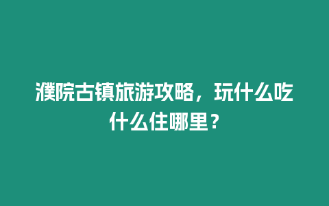 濮院古鎮(zhèn)旅游攻略，玩什么吃什么住哪里？