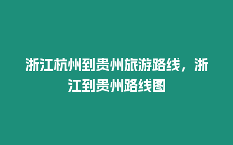 浙江杭州到貴州旅游路線，浙江到貴州路線圖