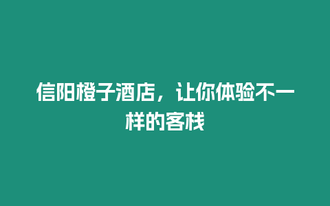 信陽橙子酒店，讓你體驗不一樣的客棧