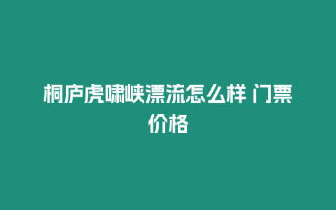 桐廬虎嘯峽漂流怎么樣 門票價格