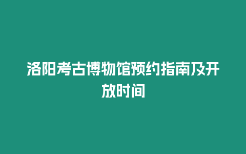 洛陽考古博物館預約指南及開放時間