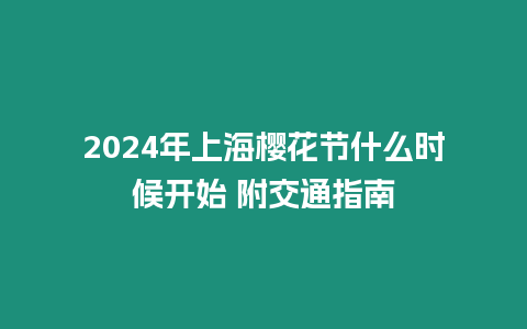 2024年上海櫻花節(jié)什么時(shí)候開始 附交通指南