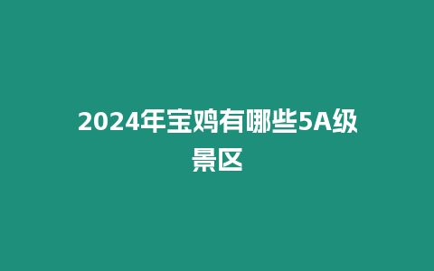 2024年寶雞有哪些5A級景區(qū)