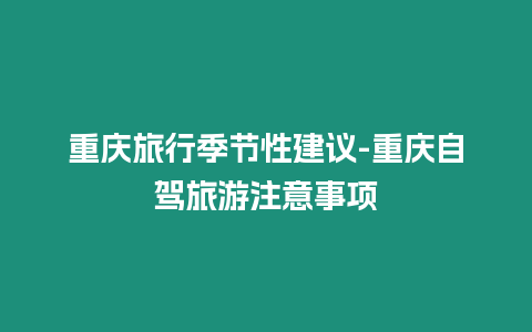 重慶旅行季節性建議-重慶自駕旅游注意事項