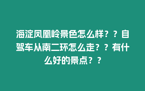 海淀鳳凰嶺景色怎么樣？？自駕車從南二環怎么走？？有什么好的景點？？