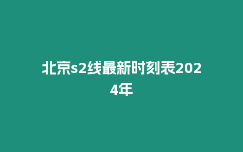 北京s2線最新時刻表2024年