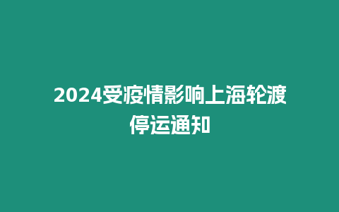 2024受疫情影響上海輪渡停運通知