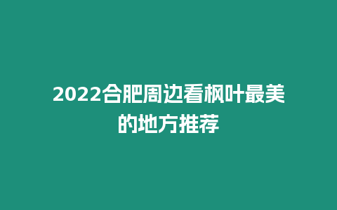 2024合肥周邊看楓葉最美的地方推薦