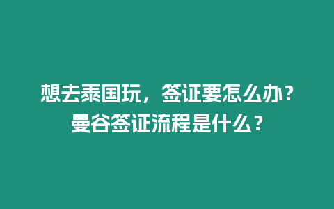 想去泰國玩，簽證要怎么辦？曼谷簽證流程是什么？