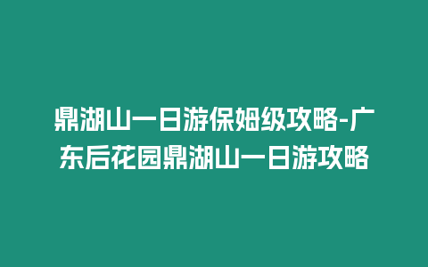 鼎湖山一日游保姆級攻略-廣東后花園鼎湖山一日游攻略