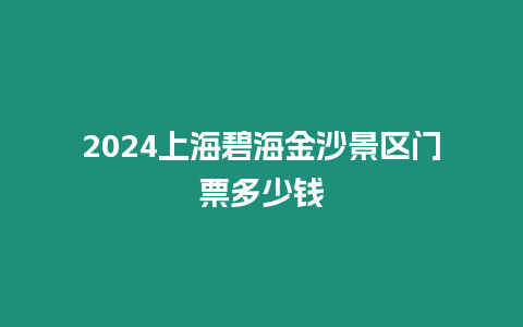 2024上海碧海金沙景區門票多少錢