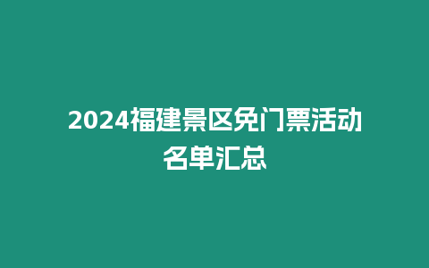 2024福建景區(qū)免門票活動名單匯總