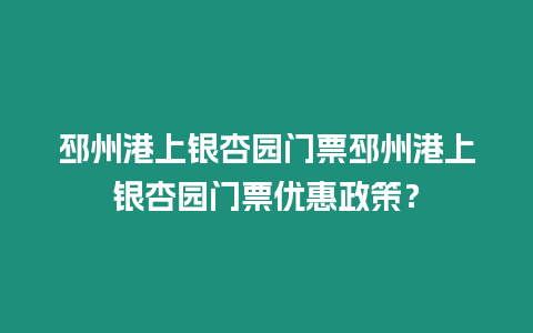 邳州港上銀杏園門票邳州港上銀杏園門票優(yōu)惠政策？