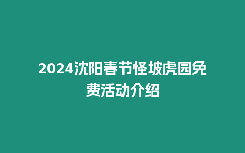 2024沈陽春節(jié)怪坡虎園免費(fèi)活動(dòng)介紹