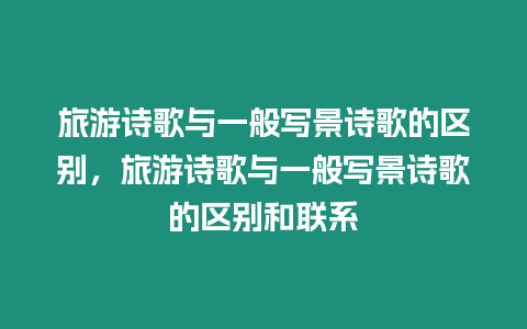 旅游詩歌與一般寫景詩歌的區別，旅游詩歌與一般寫景詩歌的區別和聯系