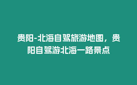 貴陽-北海自駕旅游地圖，貴陽自駕游北海一路景點