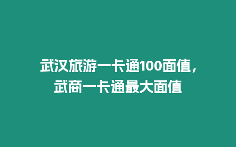 武漢旅游一卡通100面值，武商一卡通最大面值