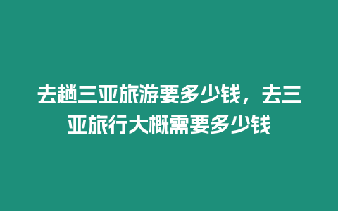 去趟三亞旅游要多少錢，去三亞旅行大概需要多少錢