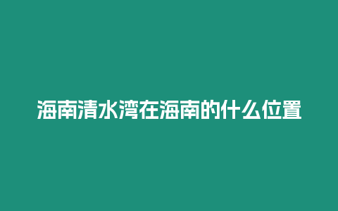 海南清水灣在海南的什么位置