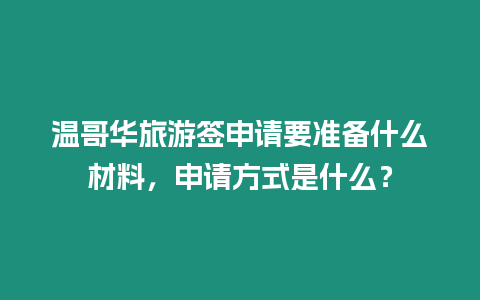 溫哥華旅游簽申請要準備什么材料，申請方式是什么？