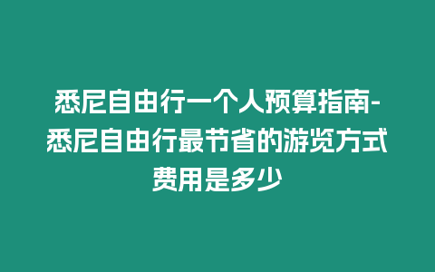 悉尼自由行一個人預算指南-悉尼自由行最節省的游覽方式費用是多少