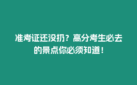 準考證還沒扔？高分考生必去的景點你必須知道！