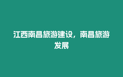 江西南昌旅游建設，南昌旅游發展