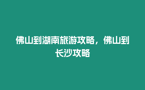 佛山到湖南旅游攻略，佛山到長沙攻略