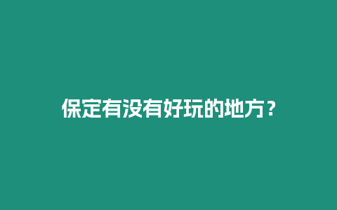 保定有沒有好玩的地方？