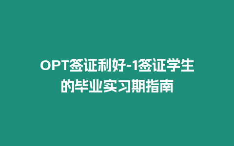 OPT簽證利好-1簽證學(xué)生的畢業(yè)實習(xí)期指南