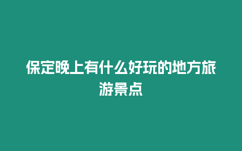 保定晚上有什么好玩的地方旅游景點(diǎn)