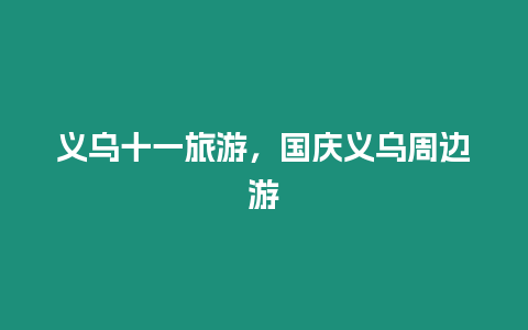 義烏十一旅游，國慶義烏周邊游