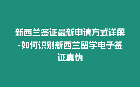 新西蘭簽證最新申請方式詳解-如何識別新西蘭留學電子簽證真偽