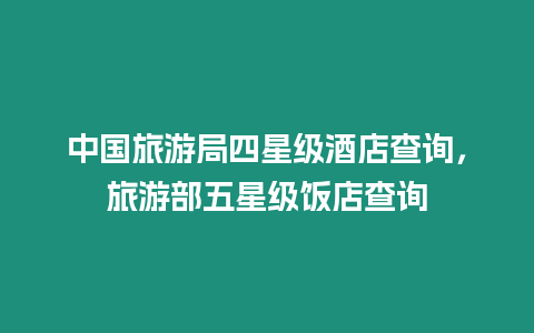 中國(guó)旅游局四星級(jí)酒店查詢，旅游部五星級(jí)飯店查詢