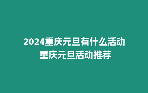 2024重慶元旦有什么活動 重慶元旦活動推薦